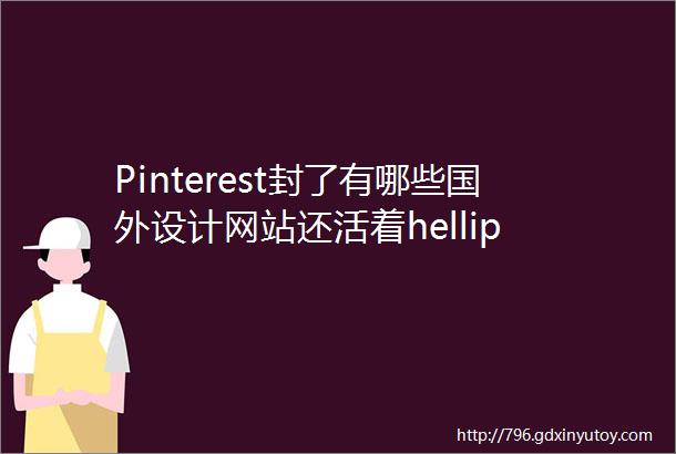 Pinterest封了有哪些国外设计网站还活着hellip
